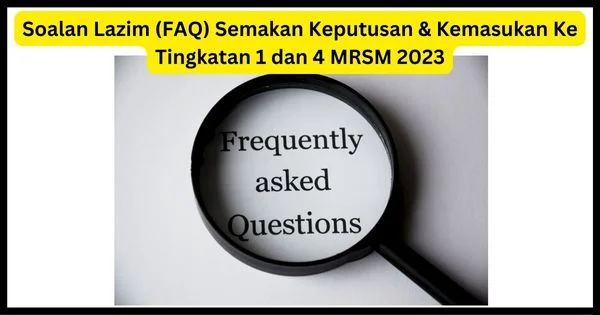 Soalan Lazim (FAQ) Semakan Keputusan & Kemasukan Ke Tingkatan 1 dan 4 MRSM 2022