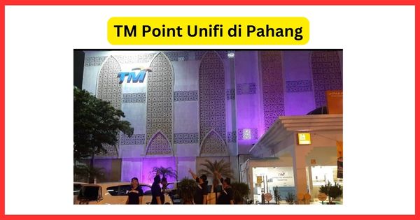Senarai Lokasi Cawangan TM Point Unifi Negeri Pahang